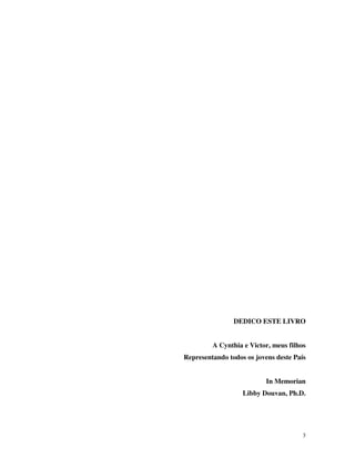 3
DEDICO ESTE LIVRO
A Cynthia e Victor, meus filhos
Representando todos os jovens deste País
In Memorian
Libby Douvan, Ph.D.
 