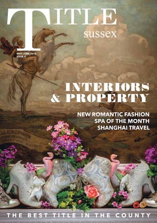 sussex
T H E B E S T T I T L E I N T H E C O U N T Y
MAY/JUNE 2016
ISSUE 9
INTERIORS
& PROPERTY
NEW ROMANTIC FASHION
SPA OF THE MONTH
SHANGHAI TRAVEL
 