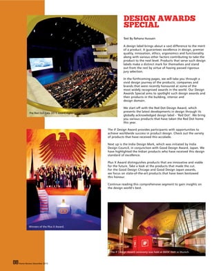 88 Home Review December 201588 Home Review December 2015
A design label brings about a vast difference to the merit
of a product. It guarantees excellence in design, premier
quality, innovation, ethics, ergonomics and functionality
along with various other factors contributing to take the
product to the next level. Products that serve such design
labels make a distinct mark for themselves and stand
out from the rest by virtue of having passed rigorous
jury selection.
In the forthcoming pages, we will take you through a
vivid design journey of the products, companies and
brands that were recently honoured at some of the
most widely recognised awards in the world. Our Design
Awards Special aims to spotlight such design awards and
their products in the building, interior and
design domain.
We start off with the Red Dot Design Award, which
presents the latest developments in design through its
globally acknowledged design label - ‘Red Dot’. We bring
you various products that have taken the Red Dot home
this year.
The iF Design Award provides participants with opportunities to
achieve worldwide success in product design. Check out the variety
of products that have received this accolade.
Next up is the India Design Mark, which was initiated by India
Design Council, in conjunction with Good Design Award, Japan. We
have highlighted the Indian products who have received this design
standard of excellence.
Plus X Award distinguishes products that are innovative and viable
for the future. Take a look at the products that made the cut.
For the Good Design Chicago and Good Design Japan awards,
we focus on state-of-the-art products that have been bestowed
this honour.
Continue reading this comprehensive segment to gain insights on
the design world’s best.
Text By Rehana Hussain
The iF Design Award ceremony was held at BMW Welt in Munich.
88 Home Review December 2015
DESIGN AWARDS
SPECIAL
Winners of the Plus X Award.
The Red Dot Gala 2015 award night.
 