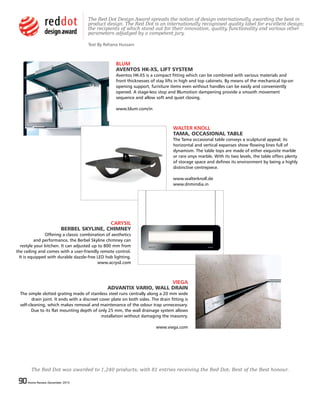 90 Home Review December 201590 Home Review December 2015
BLUM
AVENTOS HK-XS, LIFT SYSTEM
Aventos HK-XS is a compact fitting which can be combined with various materials and
front thicknesses of stay lifts in high and top cabinets. By means of the mechanical tip-on
opening support, furniture items even without handles can be easily and conveniently
opened. A stage-less stop and Blumotion dampening provide a smooth movement
sequence and allow soft and quiet closing.
www.blum.com/in
The Red Dot Design Award spreads the notion of design internationally, awarding the best in
product design. The Red Dot is an internationally recognised quality label for excellent design;
the recipients of which stand out for their innovation, quality, functionality and various other
parameters adjudged by a competent jury.
WALTER KNOLL
TAMA, OCCASIONAL TABLE
The Tama occasional table conveys a sculptural appeal; its
horizontal and vertical expanses show flowing lines full of
dynamism. The table tops are made of either exquisite marble
or rare onyx marble. With its two levels, the table offers plenty
of storage space and defines its environment by being a highly
distinctive centrepiece.
www.walterknoll.de
www.dnmindia.in
CARYSIL
BERBEL SKYLINE, CHIMNEY
Offering a classic combination of aesthetics
and performance, the Berbel Skyline chimney can
restyle your kitchen. It can adjusted up to 800 mm from
the ceiling and comes with a user-friendly remote control.
It is equipped with durable dazzle-free LED hob lighting.
www.acrysil.com
VIEGA
ADVANTIX VARIO, WALL DRAIN
The simple slotted grating made of stainless steel runs centrally along a 20 mm wide
drain joint. It ends with a discreet cover plate on both sides. The drain fitting is
self-cleaning, which makes removal and maintenance of the odour trap unnecessary.
Due to its flat mounting depth of only 25 mm, the wall drainage system allows
installation without damaging the masonry.
www.viega.com
The Red Dot was awarded to 1,240 products; with 81 entries receiving the Red Dot: Best of the Best honour.
Text By Rehana Hussain
 