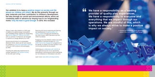 Did you know that LEGO®
bricks produced
since 1958 are fully compatible with LEGO
bricks produced today?
20COMPANy TIMELINE
Experience
LEGO®
play
Providing a broad variety of fun
and engaging LEGO®
brand settings,
for children and adults to explore,
is essential for us to celebrate and
discuss with our fans the many great
moments LEGO play offers.
Our ambition is to leave a positive impact on society and the
planet our children will inherit. We do this primarily through our
play materials and their contribution to children’s development,
but also through our social and environmental efforts, which we
constantly seek to advance by staying true to our longstanding
motto: Only the best is good enough. In 2015, this included:
22
Taking a major step towards our 2020 goal
to balance our global energy consumption
with renewable energy capacity by inaugurating
the Borkum riffgrund 1 offshore wind farm
with our partners. Furthermore, we managed
to improve our energy efficiency by +5.0%.
Announcing the launch of a Sustainable
Materials centre, where we will work towards
our ambition to use more sustainable materials
in all core LEGO products and packaging
by 2030.
providing the safest play experiences for
children resulting in zero product recalls
for the sixth year running.
reaching and hence supporting the learning
and development of approximately 100
million children through joint activities by
the LEGO Group, LEGO®
Education and the
LEGO Foundation.
Engaging more than 66,000 children and 3,000
employees in activities through our Local
LEGO community Engagement programme for
the benefit of children and their families in the
communities where we are present.
continuing our collaboration with unIcEF on
child rights and as part of our partnership
developing a child protection policy stipulating
our non-tolerance to child abuse in any form.
Learn more: www.LEGO.com/responsibility
BuILdInG A BETTEr TOMOrrOW
We have a responsibility as a leading
provider of quality play experiences.
We have a responsibility to everyone and
everything that we impact through our
operations. We are mindful of this, which
is why we always strive to make a positive
impact on society.”
— Thomas Kirk Kristiansen, fourth generation
owner of the family-owned LEGO Group
 