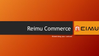 Reimu Commerce
Monetizing your content
 