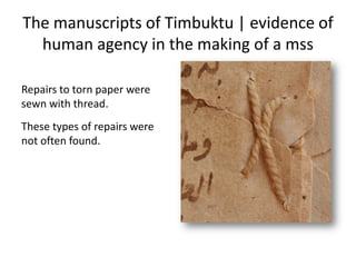 The manuscripts of Timbuktu | evidence of
human agency in the making of a mss
Repairs to torn paper were
sewn with thread.
These types of repairs were
not often found.
 