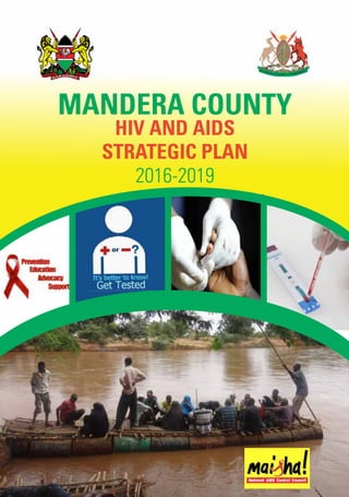 “A healthy and productive population” i
MANDERA COUNTY
HIV AND AIDS
STRATEGIC PLAN
2016-2019
 