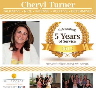 20152015
5 Yearsof Service
People with Passion. People with Purpose.
Cheryl Turner
Talkative • Nice • Intense • Positive • Determined
www.gchc.com |
 