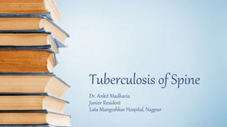 Tuberculosis of Spine
Dr. Ankit Madharia
Junior Resident
Lata Mangeshkar Hospital, Nagpur
 