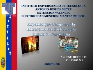 INSTITUTO UNIVERSITARIO DE TECNOLOGIA
ANTONIO JOSE DE SUCRE
EXTENCION VALENCIA
ELECTRICIDAD MENCION: MANTENIMIENTO
ARGENIS HERCULES
C.I.:19.842.365
AGOSTO, 2014
 
