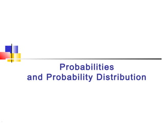 .
Probabilities
and Probability Distribution
 