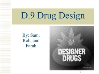 D.9 Drug Design
By: Sam,
Rob, and
 Farah




             1
 