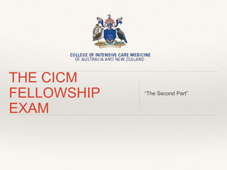THE CICM
FELLOWSHIP
EXAM
“The Second Part”
 