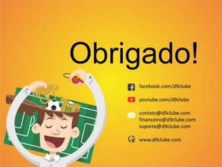 Obrigado!
facebook.com/d9clube
youtube.com/d9clube
contato@d9clube.com
financeiro@d9clube.com
suporte@d9clube.com
www.d9clube.com
 