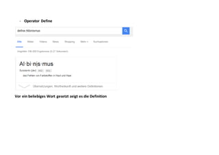 - Operator Define
Vor ein beliebiges Wort gesetzt zeigt es die Definition
 