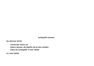 Suchbegriffe sammeln
Der allererste Schritt:
- Schreib dein Thema auf
- Notiere darunter alle Begriffe, die dir dazu einfallen
- Ordne die Suchbegriffe in einer Tabelle
z.b. Lotse Tabelle
 