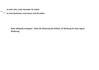 Je mehr Links, umso relevanter für andere
Je mehr Nachweise, umso besser sind die Fakten
- Nutze Wikipedia strategisch : Nutze die Gliederung des Artikels, als Werkzeug für deine eigene
Gliederung
 