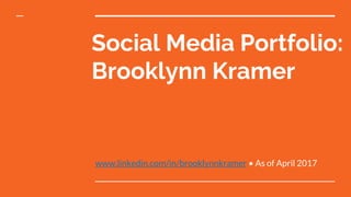 Social Media Portfolio:
Brooklynn Kramer
www.linkedin.com/in/brooklynnkramer • As of April 2017
 