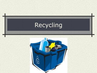 Recycling
 