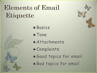  Basics
 Tone
 Attachments
 Complaints
 Good topics for email
 Bad topics for email
 