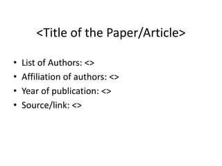 <Title of the Paper/Article>
• List of Authors: <>
• Affiliation of authors: <>
• Year of publication: <>
• Source/link: <>
 