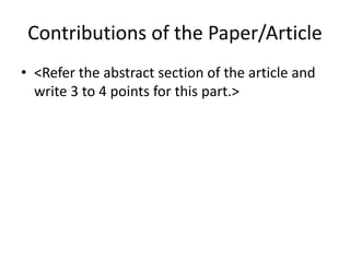 Contributions of the Paper/Article
• <Refer the abstract section of the article and
write 3 to 4 points for this part.>
 