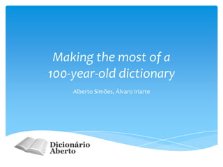 Making the most of a
100-year-old dictionary
Alberto Simões, Álvaro Iriarte
 