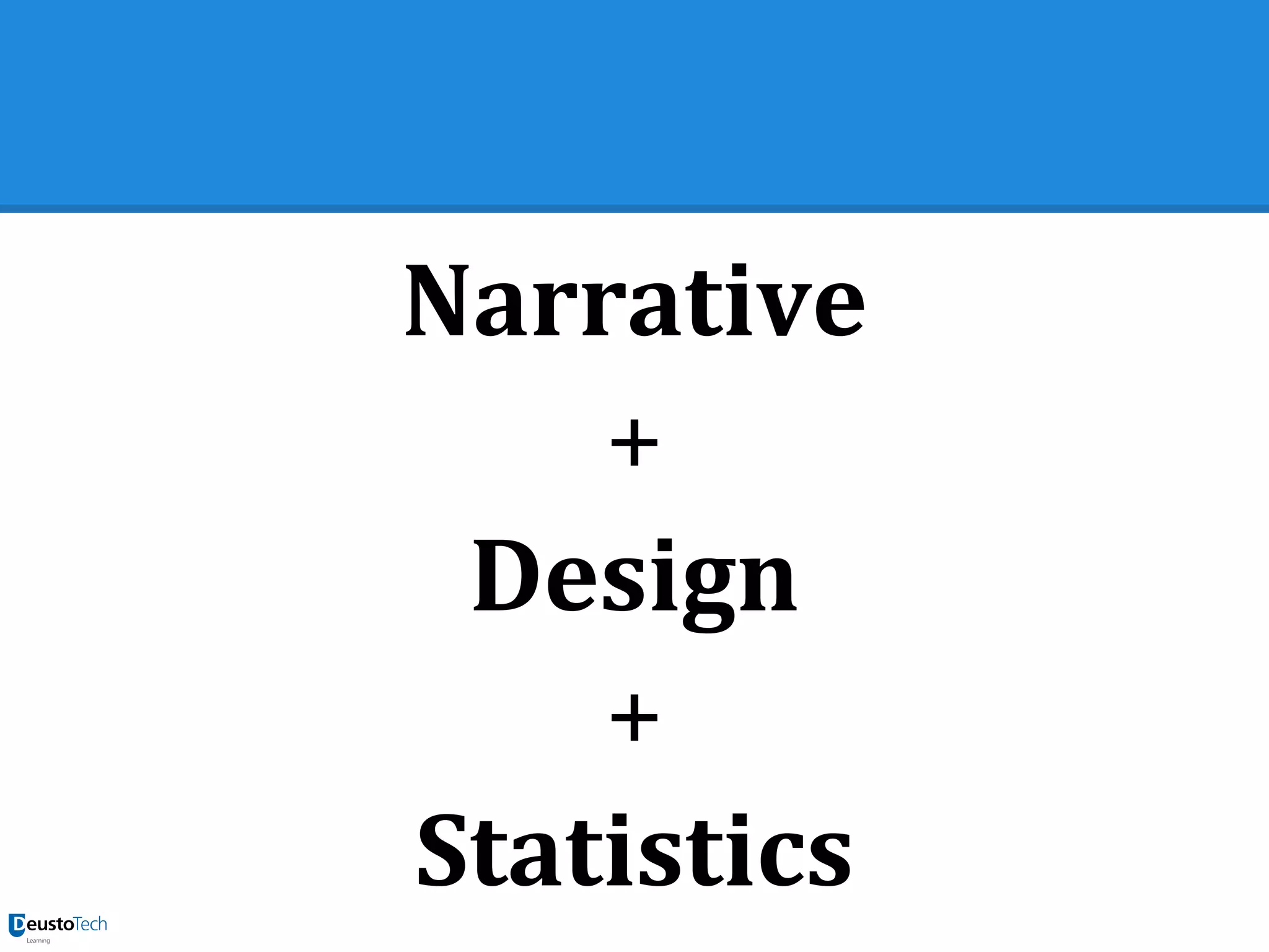 Narrative
+
Design
+
Statistics
 
