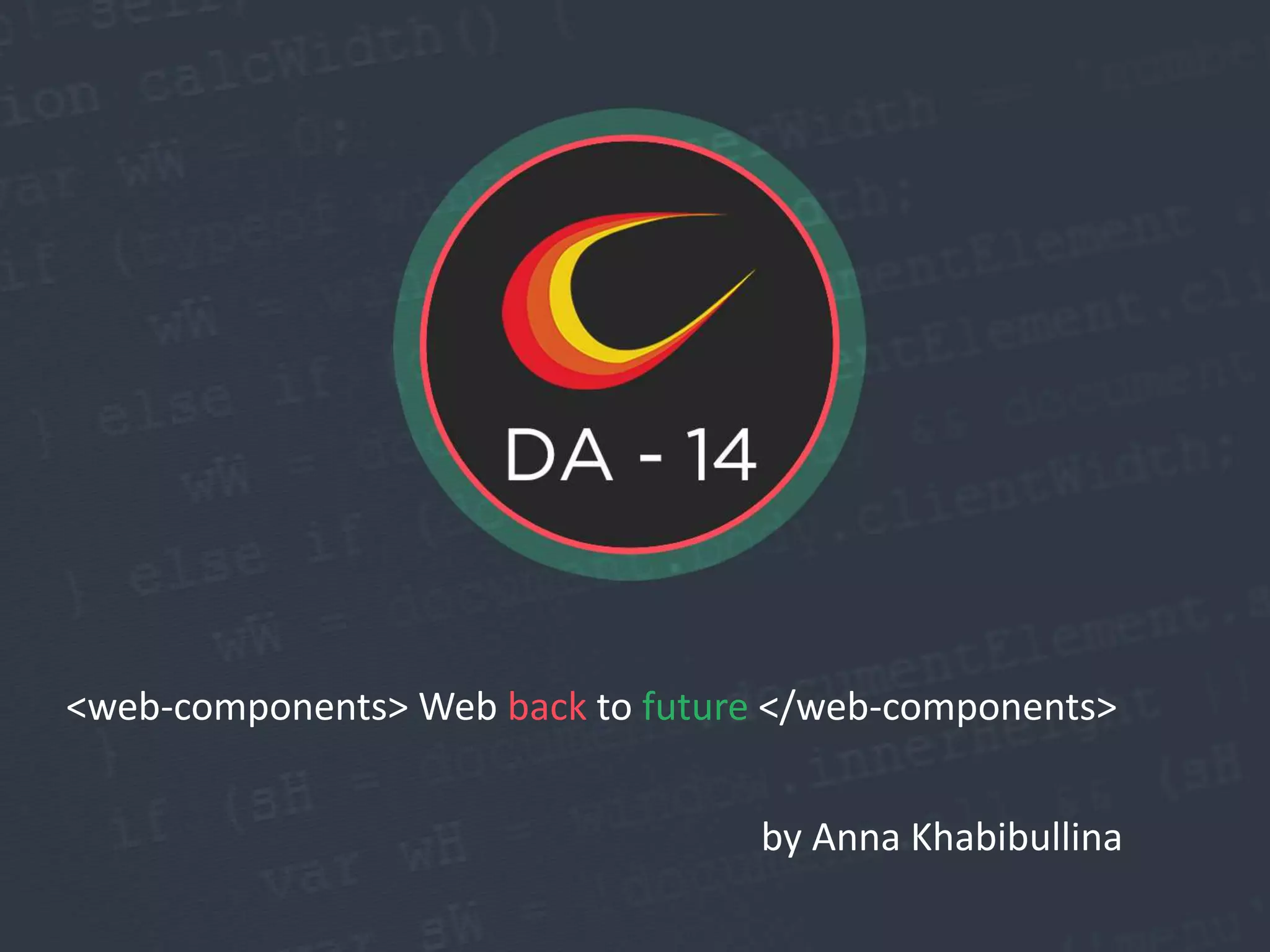 <web-components> Web back to future </web-components>
by Anna Khabibullina
 