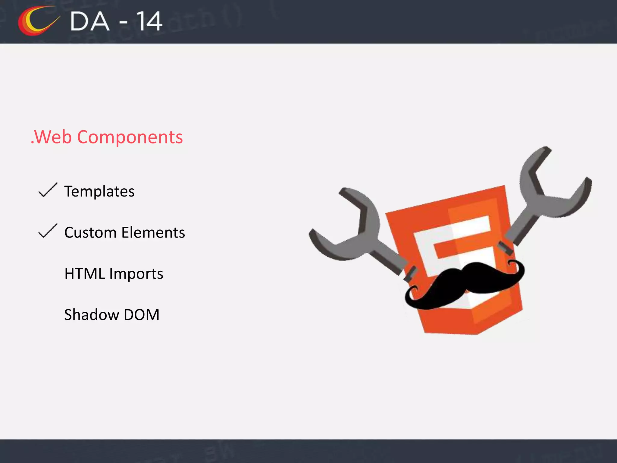 .Web Components
Templates
Custom Elements
HTML Imports
Shadow DOM
 