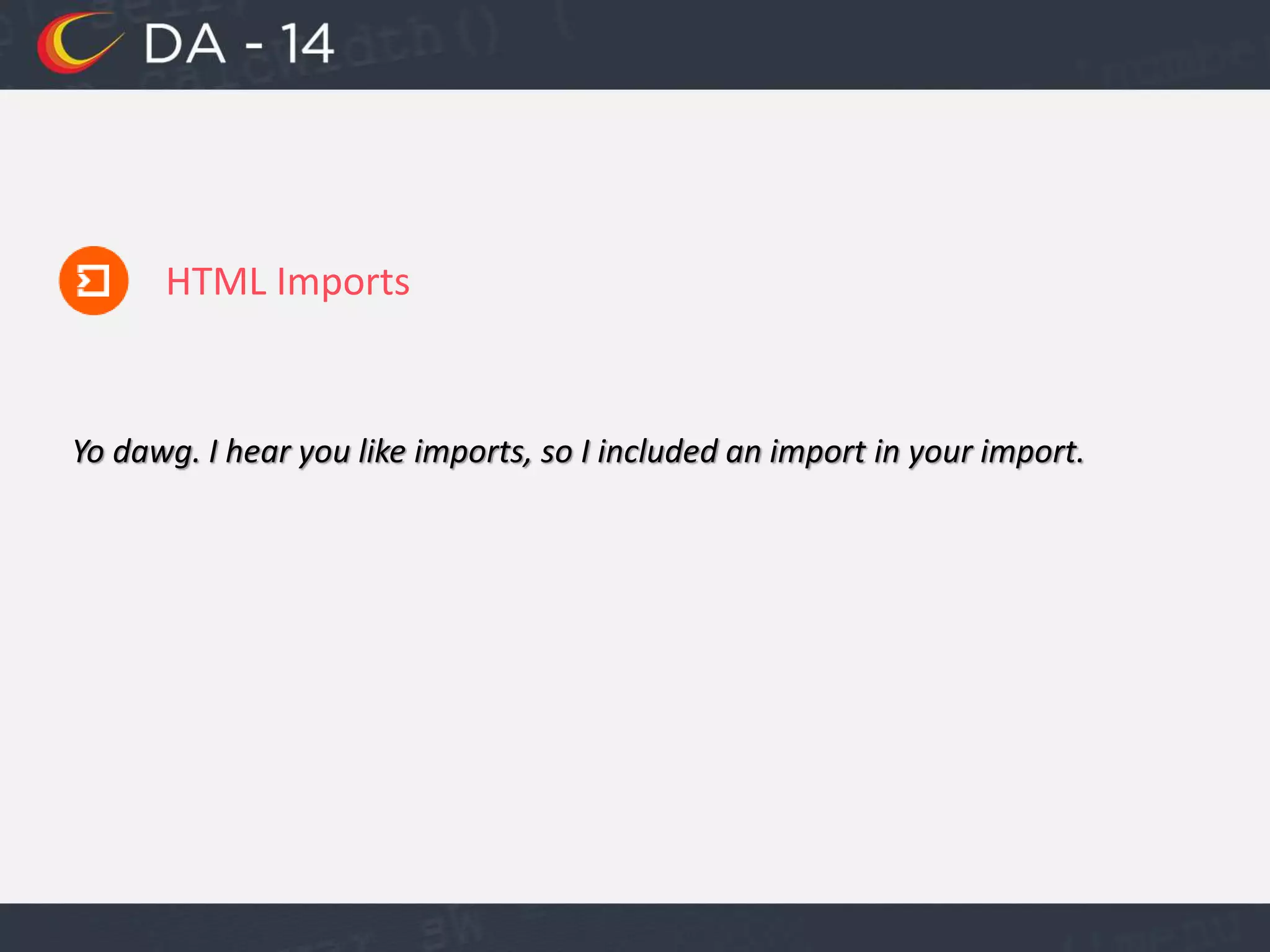 HTML Imports
Yo dawg. I hear you like imports, so I included an import in your import.
 