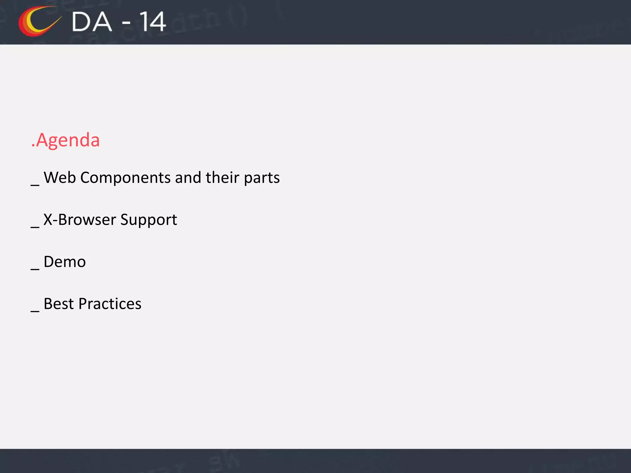 .Agenda
_ Web Components and their parts
_ X-Browser Support
_ Demo
_ Best Practices
 