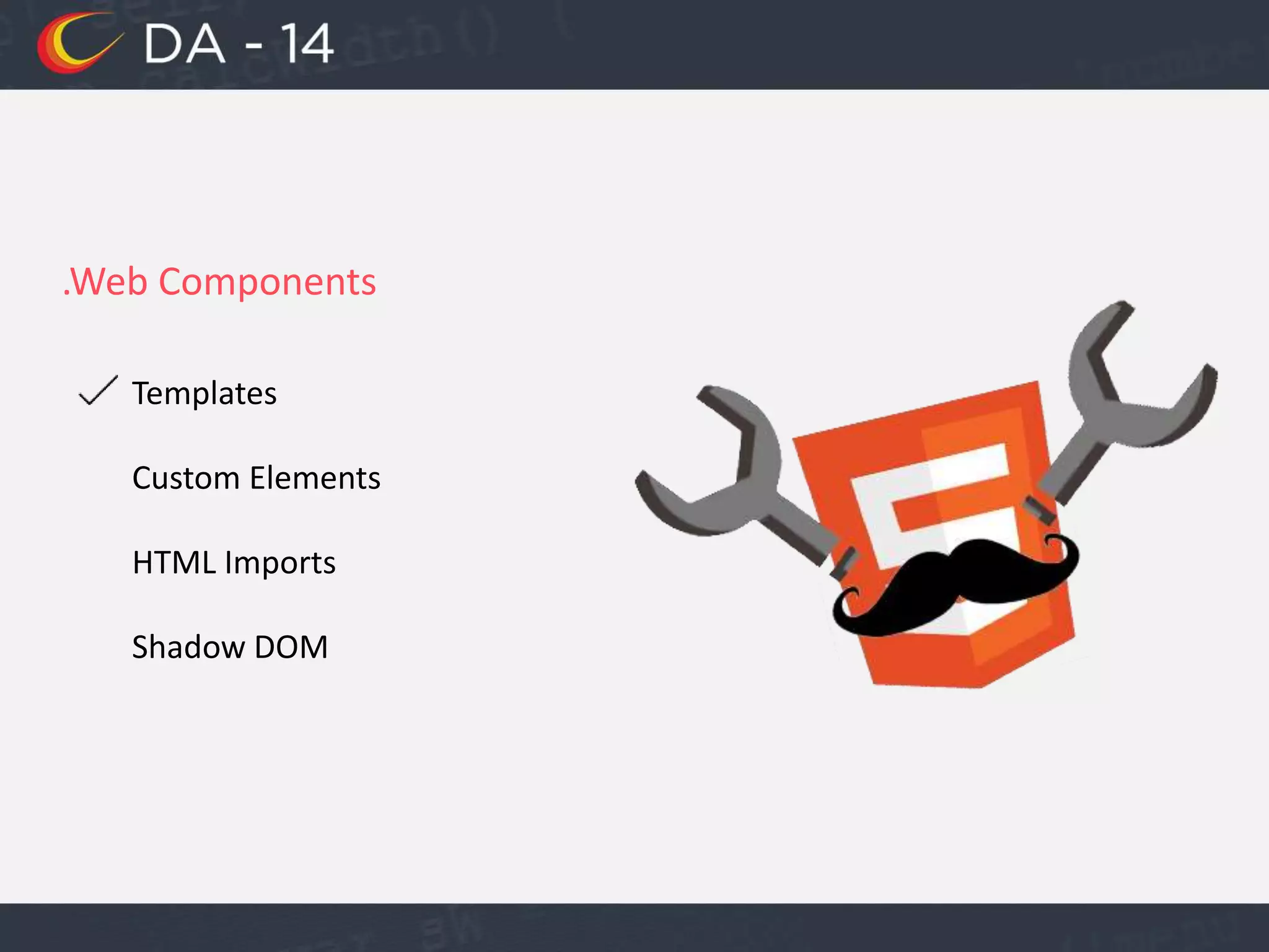 .Web Components
Templates
Custom Elements
HTML Imports
Shadow DOM
 