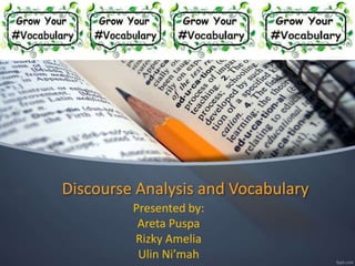 Presented by:
Areta Puspa
Rizky Amelia
Ulin Ni’mah
Discourse Analysis and Vocabulary
 