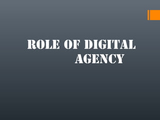 Role of Digital
Agency
 