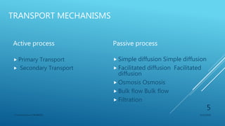 TRANSPORT MECHANISMS
Active process
 Primary Transport
 Secondary Transport
Passive process
 Simple diffusion Simple diffusion
 Facilitated diffusion Facilitated
diffusion
 Osmosis Osmosis
 Bulk flow Bulk flow
 Filtration
3/11/2018Y.Vamsi Krishna 17BCB0054
5
 