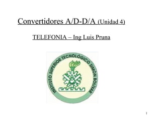 1
Convertidores A/D-D/A (Unidad 4)
TELEFONIA – Ing Luis Pruna
 