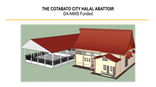 THE COTABATO CITY HALAL ABATTOIR 
DA-NMIS Funded 
 