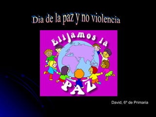 Dia de la paz y no violencia David, 6º de Primaria 