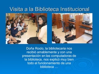 Visita a la Biblioteca Institucional Doña Rocío, la bibliotecaria nos recibió amablemente y con una presentación en las computadoras de la biblioteca, nos explicó muy bien todo el funcionamiento de una biblioteca … 