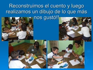 Reconstruimos el cuento y luego realizamos un dibujo de lo que más nos gustó!! 