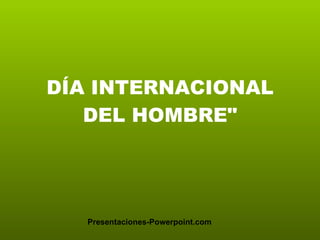 DÍA INTERNACIONAL DEL HOMBRE&quot; Presentaciones-Powerpoint.com 