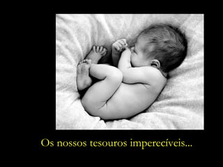 Os nossos tesouros imperecíveis... 