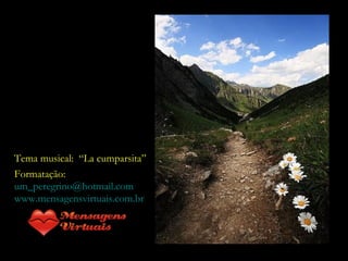 Formatação:  [email_address] www.mensagensvirtuais.com.br Tema musical:  “La cumparsita” 