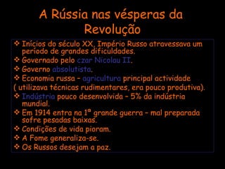 A Rússia nas vésperas da  Revolução <ul><li>Inícios do século XX, Império Russo atravessava um período de grandes dificuld...