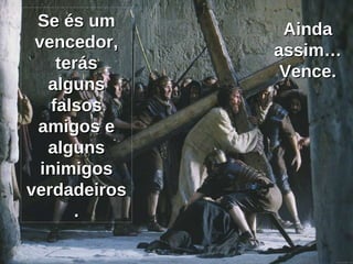 Se és um vencedor, terás alguns falsos amigos e alguns inimigos verdadeiros. Ainda assim… Vence. 