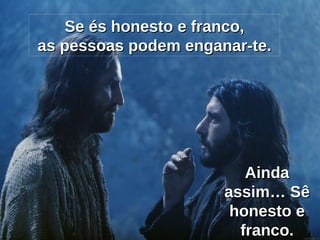 Se és honesto e franco, as pessoas podem enganar-te. Ainda assim… Sê honesto e franco. 