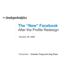The “New” Facebook After the Profile Redesign October 28, 2008 Presenters:  Charles Yong and Jing Chen 