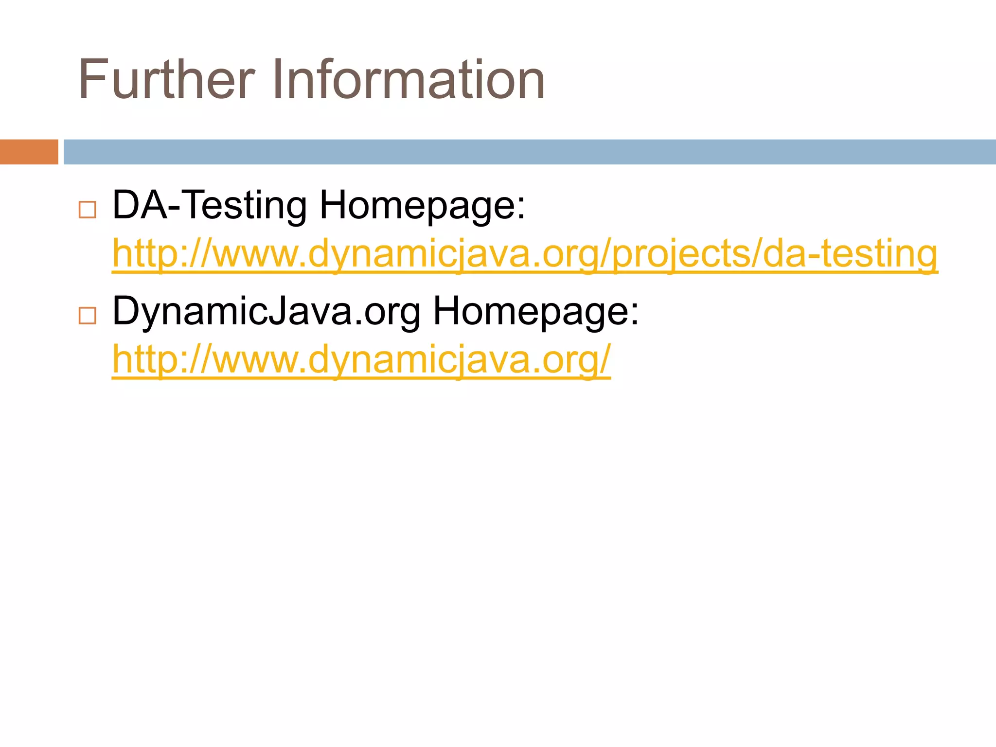 Further InformationDA-Testing Homepage: http://www.dynamicjava.org/projects/da-testingDynamicJava.org Homepage: http://www.dynamicjava.org/