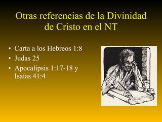 Otras referencias de la Divinidad de Cristo en el NT Carta a los Hebreos 1:8 Judas 25 Apocalipsis 1:17-18 y Isaías 41:4 
