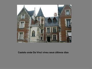 Castelo onde Da Vinci viveu seus últimos dias 