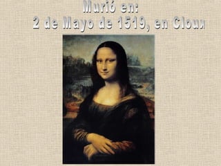 Murió en: 2 de Mayo de 1519, en Cloux. 