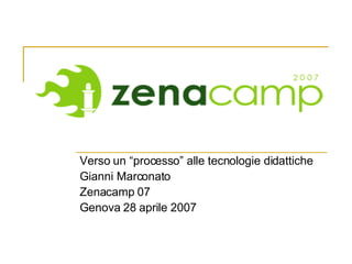 Verso un “processo” alle tecnologie didattiche Gianni Marconato  Zenacamp 07 Genova 28 aprile 2007 